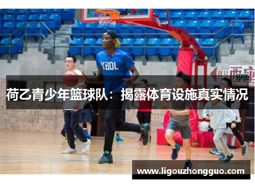 荷乙青少年篮球队：揭露体育设施真实情况